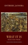 What It Is: Selected Poems - Esther Jansma, Francis R. Jones