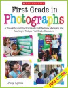 First Grade in Photographs: A Thoughtful and Practical Guide for Managing and Teaching Literacy in the First Five Weeks and Throughout the Year - Judy Lynch