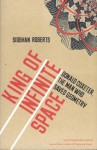 King Of Infinite Space: Donald Coxeter, The Man Who Saved Geometry - Siobhan Roberts