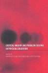 Critical Inquiry and Problem Solving in Physical Education: Working with Students in Schools - Jan Wright