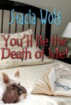 You'll Be the Death of Me! - Stacia Wolf