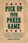 Pick Up Your Poker Game: Tips and Strategies to Gain the Upper Hand - Adam Slutsky