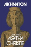 Akhnaton: A Play in Three Acts - Agatha Christie