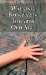 Walking Backwards Towards Old Age: Thoughts in Verse - John Archer