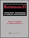 Multidetector Computed Tomography: Principles, Techniques, and Clinical Applications - Elliot K. Fishman, R. Brooke Jeffrey