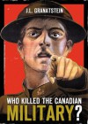 Who Killed The Canadian Military? - J.L. Granatstein