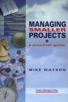 Managing Smaller Projects: A Practical Guide - Mike Watson