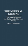 The Neutral Ground: The Andre Affair and the Background of Cooper's the Spy - Bruce A. Rosenberg