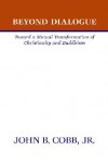 Beyond Dialogue Toward A Mutual Transformation Of Christianity And Buddhism - John B. Cobb Jr.