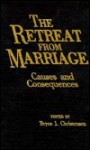 The Retreat from Marriage: Causes and Consequences - Bryce J. Christensen