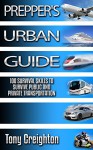 Prepper's Urban Guide. 100+ Public Transport Safety Strategies That Will Save Your Life: (transport safety, travel safety, safe travel, travel by ship, travel by airplain, travel by motorcycle - Tony Creighton