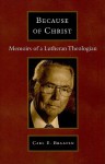 Because of Christ: Memoirs of a Lutheran Theologian - Carl E. Braaten