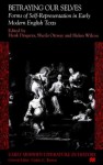 Betraying Our Selves: Forms of Self-Representation in Early Modern English Texts - Helen Wilcox, Henk Dragstra, Sheila Ottway