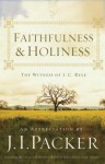 Faithfulness and Holiness: The Witness of J. C. Ryle - J.I. Packer