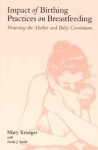 Impact of Birthing, Practices on Breastfeeding: Protecting the Mother and Baby Continuum - Mary Kroeger, Linda J. Smith