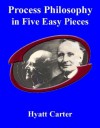 Process Philosophy in Five Easy Pieces - Hyatt Carter