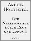 Der Narrenführer durch Paris und London - Arthur Holitscher, Eckhard Henkel