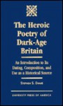 The Heroic Poetry of Dark-Age Britain: An Introduction to Its Dating, Composition, and Use as a Historical Source - Stephen S. Evans