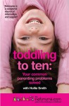 Toddling to Ten: Your Common Parenting Problems Solved - The Netmums Guide to the Challenges of Childhood - Netmums, Siobhan Freegard, Hollie Smith