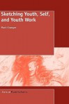 Sketching Youth, Self, and Youth Work - Mark Krueger