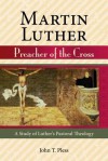 Martin Luther Preacher of the Cross - John T Pless, John Pless