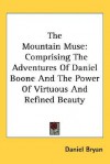 The Mountain Muse: Comprising the Adventures of Daniel Boone and the Power of Virtuous and Refined Beauty - Daniel Bryan