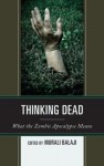 Thinking Dead: What the Zombie Apocalypse Means - Murali Balaji