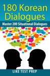 180 Korean Dialogues (200 Korean Dialogues Book 9) - LIKE Test Prep