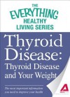 Thyroid Disease: Thyroid Disease and Your Weight: The Most Important Information You Need to Improve Your Health - Adams Media