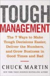 Tough Management: The 7 Winning Ways to Make Tough Decisions Easier, Deliver the Numbers, and Grow the Business in Good Times and Bad - Chuck Martin