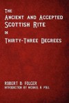 The Ancient and Accepted Scottish Rite in Thirty-Three Degrees - Robert B. Folger, Michael R. Poll