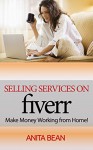 Selling Services On Fiverr: Make Money Working From Home - Anita Bean