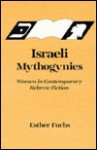 Israeli Mythogynies: Women In Contemporary Hebrew Fiction - Esther Fuchs