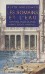 romains et l'eau: fontaines, salles de bains, thermes, égouts, aqueducs-- - Alain Malissard