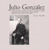 Julio Gonzalez: Complete Works Volume II: 1912-1921 - Tomàs Llorens, Julio Gonzales