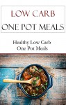 Low Carb One Pot Meal Recipes: Quick And Easy Low Carb One Pot Meal Recipes (Low Carb Recipes) - Terry Adams