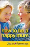 How To Be A Happy Mum - Siobhan Freegard