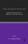 Global Financial Crisis, Migration and Remittances: India Migration Report 2012 - S. Irudaya Rajan