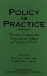 Policy as Practice: Toward a Comparative Sociocultural Analysis of Educational Policy (Sociocultural Studies in Educational Policy Formation and Appropriation) - Margaret Sutton, Bradley A.U. Levinson