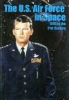 The U.S. Air Force in Space, 1945 to the Twenty-First Century: Proceedings: 1945 to the 21st Century: Proceedings, Air Force Historical Foundation Symposium - R. Cargill Hall, R. Cargill Hall, Jacob Neufeld