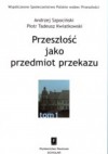 Przeszłość jako przedmiot przekazu - Andrzej Szpociński, Piotr T. Kwiatkowski