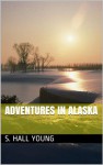 Adventures in Alaska - S. Hall Young