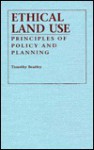 Ethical Land Use: Principles of Policy and Planning - Timothy Beatley