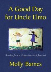 A Good Day for Uncle Elmo: Stories from a Schoolteacher's Journal - Molly Barnes