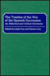 The Treaties of the War of the Spanish Succession: An Historical and Critical Dictionary - Marsha Frey