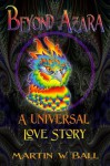 Beyond Azara: A Universal Love Story - Martin W. Ball