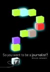 So You Want to Be a Journalist? - Bruce Grundy