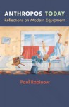 Anthropos Today: Reflections on Modern Equipment - Paul Rabinow