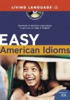 Easy American Idioms: Hundreds of Idiomatic Expressions to Give You an Edge in English (LL (R) ESL) - Living Language