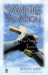 Saving Salvation: The Amazing Evolution of Grace - Stephen Smith